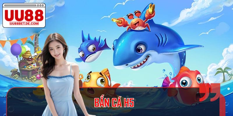 Bắn Cá H5 - Trò Chơi Giải Trí Đỉnh Cao Tại UU88