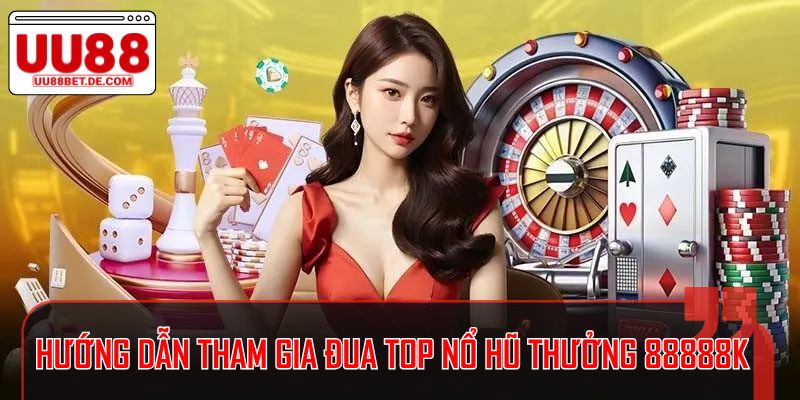 Hướng dẫn tham gia chương trình đua top nổ hũ thưởng 88888k