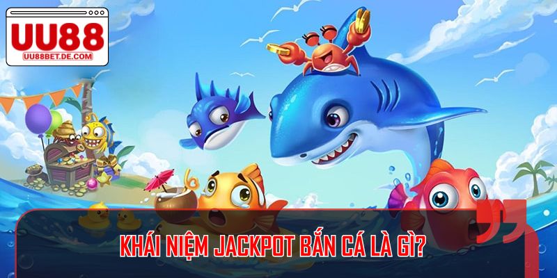 Khái niệm jackpot bắn cá là gì?