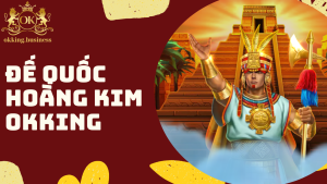 Đế Quốc Hoàng Kim OKKING - Hành trình săn kho báu vàng rực rỡ